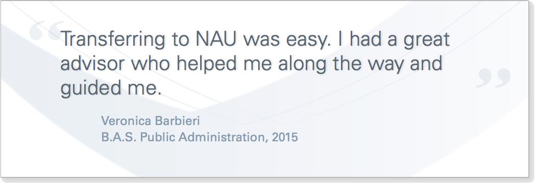 Quote from student Veronica Barbieri that reads: Transfering to NAU was easy. I had a great advisor who helped me along the way and guided me